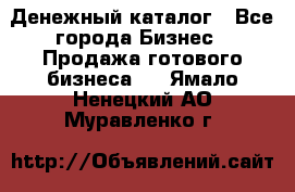 Денежный каталог - Все города Бизнес » Продажа готового бизнеса   . Ямало-Ненецкий АО,Муравленко г.